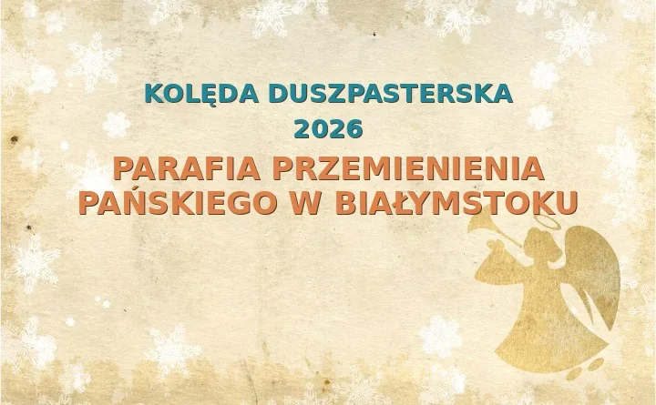 Parafia Przemienienia Pańskiego w Białymstoku – harmonogram kolęd (wizyt duszpasterskich) 2025/2026