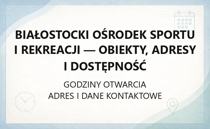 Białostocki Ośrodek Sportu i Rekreacji - obiekty, adresy i dostępność