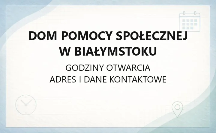 Dom Pomocy Społecznej w Białymstoku - kontakt, warunki przyjęcia i opieka