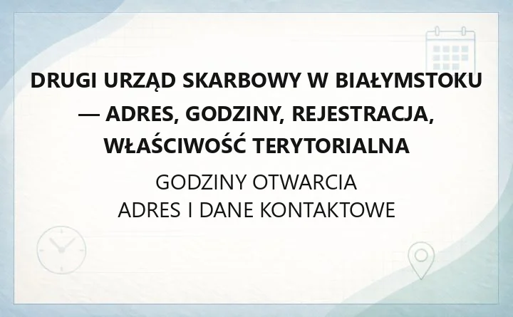 Drugi Urząd Skarbowy w Białymstoku - adres, godziny, rejestracja, właściwość terytorialna