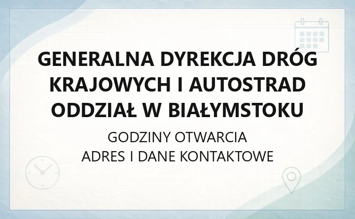 Generalna Dyrekcja Dróg Krajowych i Autostrad Oddział w Białymstoku - kontakt, godziny, informacje