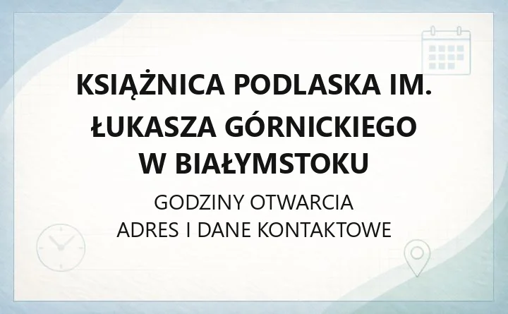 Książnica Podlaska im. Łukasza Górnickiego w Białymstoku - kontakt, godziny, informacje