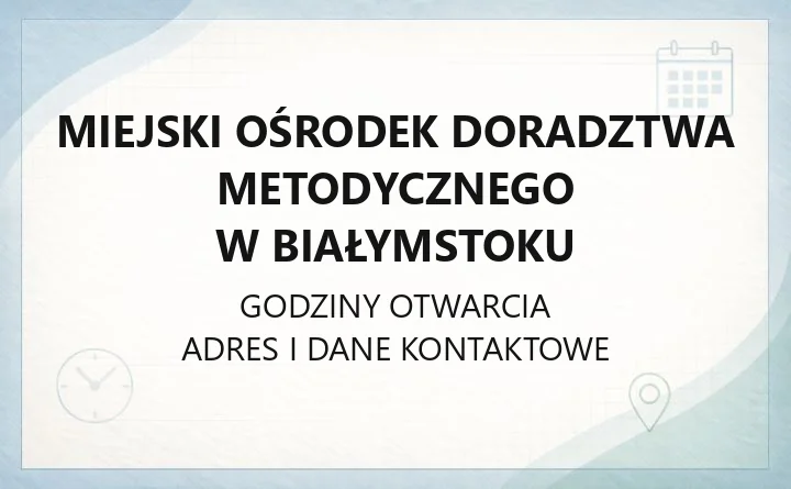 Miejski Ośrodek Doradztwa Metodycznego w Białymstoku - kontakt, godziny, informacje