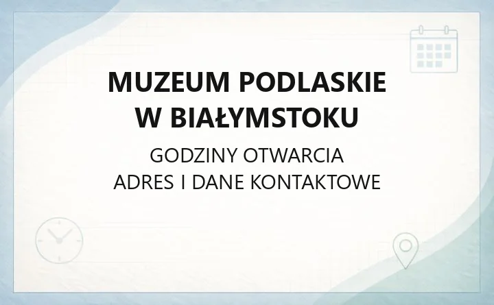 Muzeum Podlaskie w Białymstoku - kontakt, godziny, informacje