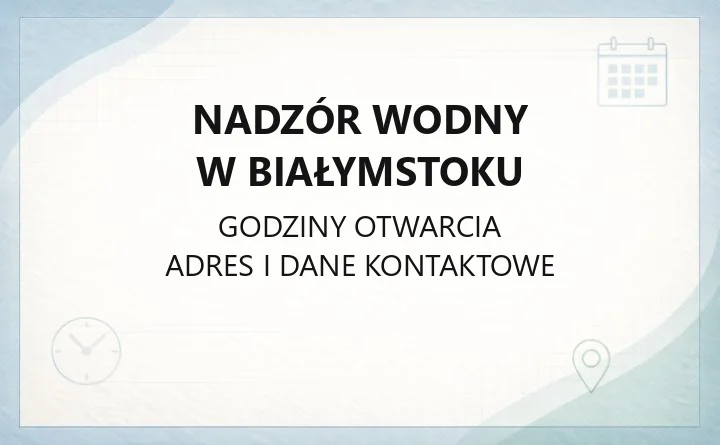Nadzór Wodny w Białymstoku - kontakt, godziny, informacje