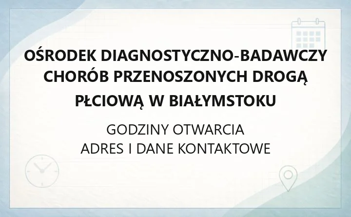 Ośrodek Diagnostyczno - Badawczy Chorób Przenoszonych Drogą Płciową w Białymstoku - kontakt, godziny, informacje