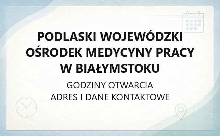 Podlaski Wojewódzki Ośrodek Medycyny Pracy w Białymstoku - kontakt, badania, poradnie
