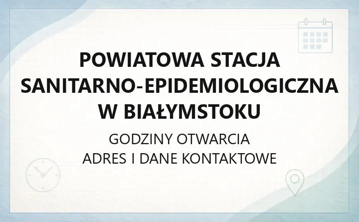 Powiatowa Stacja Sanitarno - Epidemiologiczna w Białymstoku - kontakt, godziny, informacje