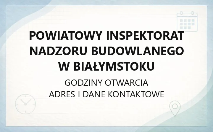 Powiatowy Inspektorat Nadzoru Budowlanego w Białymstoku - kontakt, wydziały, dostępność