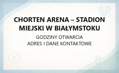 Chorten Arena - Stadion Miejski w Białymstoku - kontakt, godziny, informacje
