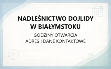 Nadleśnictwo Dojlidy w Białymstoku - kontakt, godziny, informacje