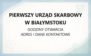 Pierwszy Urząd Skarbowy w Białymstoku - kontakt, godziny, informacje
