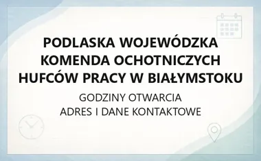 Podlaska Wojewódzka Komenda Ochotniczych Hufców Pracy w Białymstoku - kontakt, godziny, informacje