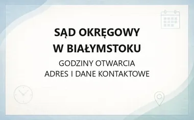 Sąd Okręgowy w Białymstoku - kontakt, godziny, informacje