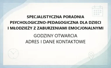 Specjalistyczna Poradnia Psychologiczno - Pedagogiczna dla Dzieci i Młodzieży z Zaburzeniami Emocjonalnymi - kontakt, godziny, informacje