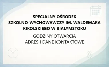 Specjalny Ośrodek Szkolno - Wychowawczy im. Waldemara Kikolskiego w Białymstoku - kontakt, godziny, informacje