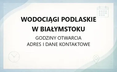 Wodociągi Podlaskie w Białymstoku - kontakt, godziny, informacje