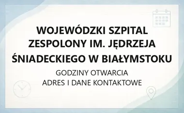 Wojewódzki Szpital Zespolony im. Jędrzeja Śniadeckiego w Białymstoku - kontakt, godziny, informacje