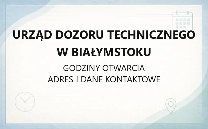 Urząd Dozoru Technicznego w Białymstoku - kontakt, godziny, informacje