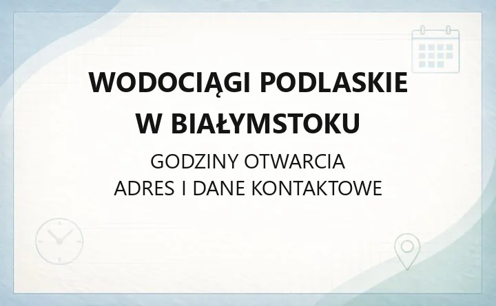 Wodociągi Podlaskie w Białymstoku - kontakt, godziny, informacje