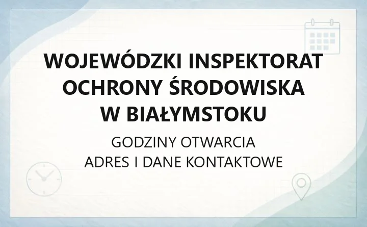 Wojewódzki Inspektorat Ochrony Środowiska w Białymstoku - kontakt, godziny, informacje