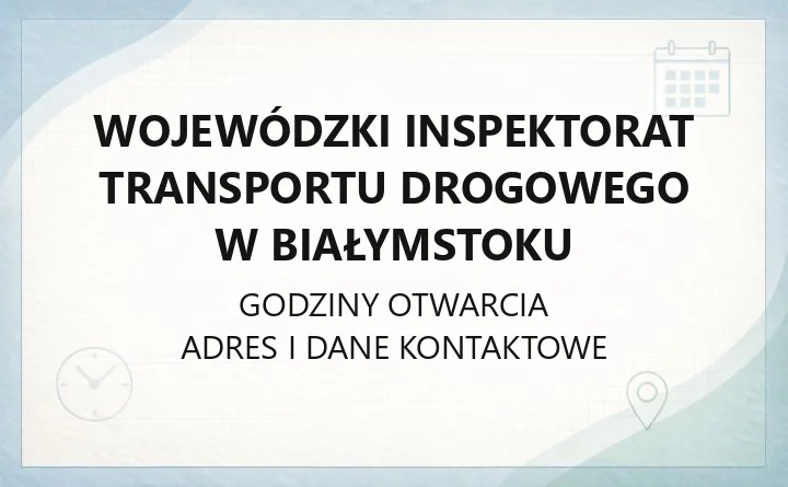 Wojewódzki Inspektorat Transportu Drogowego w Białymstoku - kontakt, godziny, informacje