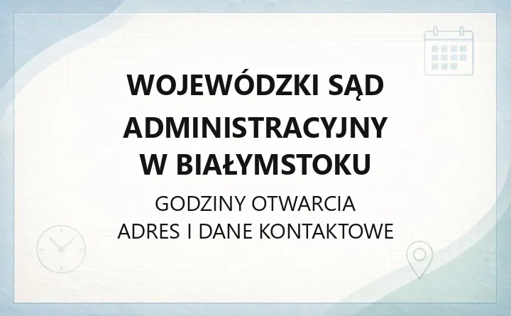 Wojewódzki Sąd Administracyjny w Białymstoku - kontakt, godziny, informacje