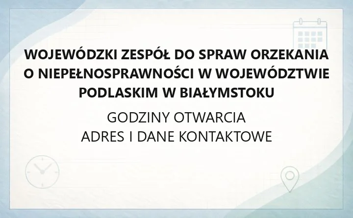 Wojewódzki Zespół do Spraw Orzekania o Niepełnosprawności w województwie podlaskim w Białymstoku - kontakt, godziny, informacje