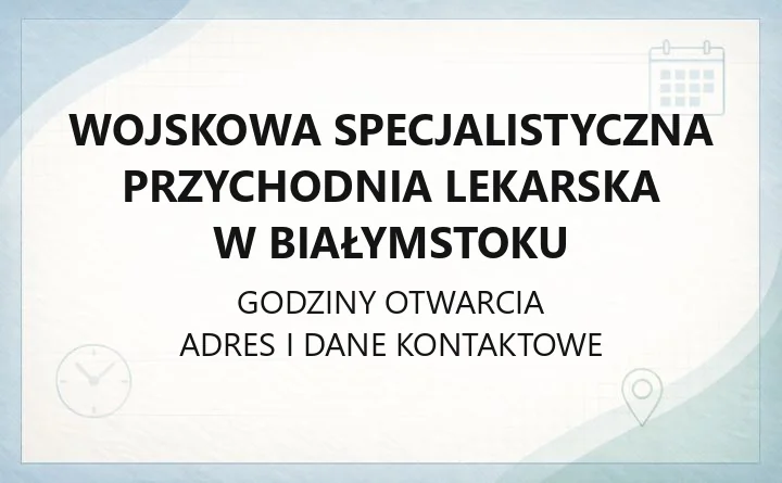 Wojskowa Specjalistyczna Przychodnia Lekarska w Białymstoku - kontakt, godziny, informacje