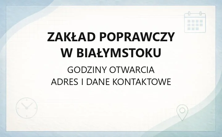 Zakład Poprawczy w Białymstoku - kontakt, odwiedziny, zasady pobytu